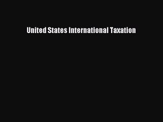 Download United States International Taxation Free Books