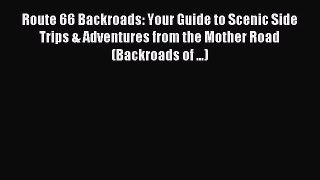 Read Route 66 Backroads: Your Guide to Scenic Side Trips & Adventures from the Mother Road