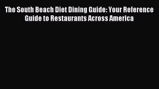 Read The South Beach Diet Dining Guide: Your Reference Guide to Restaurants Across America