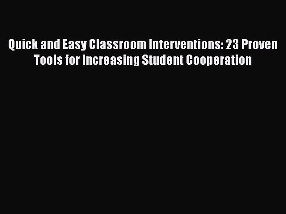 PDF Quick and Easy Classroom Interventions: 23 Proven Tools for Increasing Student Cooperation
