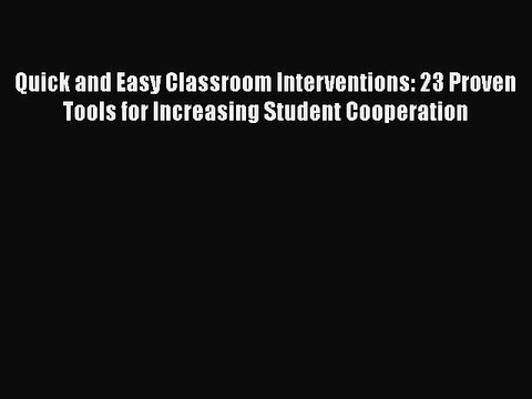 PDF Quick and Easy Classroom Interventions: 23 Proven Tools for Increasing Student Cooperation