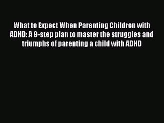 PDF What to Expect When Parenting Children with ADHD: A 9-step plan to master the struggles