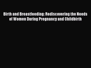 PDF Birth and Breastfeeding: Rediscovering the Needs of Women During Pregnancy and Childbirth