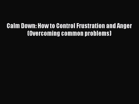 PDF Calm Down: How to Control Frustration and Anger (Overcoming common problems) EBook