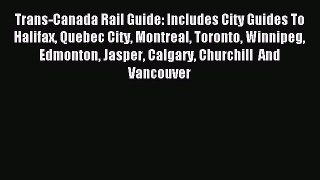 Read Trans-Canada Rail Guide: Includes City Guides To Halifax Quebec City Montreal Toronto