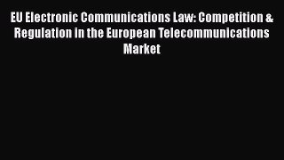 Download EU Electronic Communications Law: Competition & Regulation in the European Telecommunications