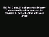 Download Nazi War Crimes US Intelligence and Selective Prosecution at Nuremberg: Controversies