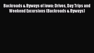 Read Backroads & Byways of Iowa: Drives Day Trips and Weekend Excursions (Backroads & Byways)