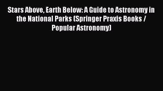 Read Stars Above Earth Below: A Guide to Astronomy in the National Parks (Springer Praxis Books