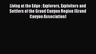 Read Living at the Edge : Explorers Exploiters and Settlers of the Grand Canyon Region (Grand