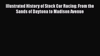 Book Illustrated History of Stock Car Racing: From the Sands of Daytona to Madison Avenue Read