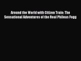Read Around the World with Citizen Train: The Sensational Adventures of the Real Phileas Fogg