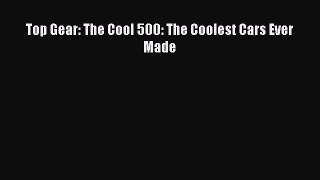 Book Top Gear: The Cool 500: The Coolest Cars Ever Made Read Full Ebook