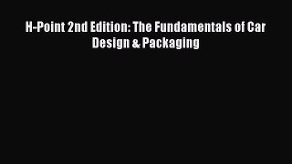 Book H-Point 2nd Edition: The Fundamentals of Car Design & Packaging Read Full Ebook