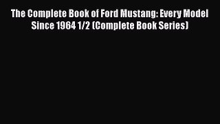 Ebook The Complete Book of Ford Mustang: Every Model Since 1964 1/2 (Complete Book Series)