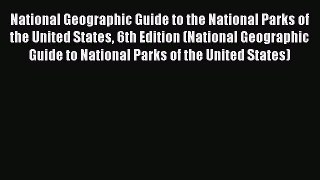 Read National Geographic Guide to the National Parks of the United States 6th Edition (National