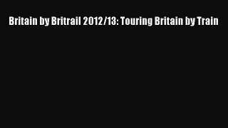 Read Britain by Britrail 2012/13: Touring Britain by Train Ebook Free
