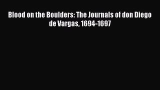 Read Blood on the Boulders: The Journals of don Diego de Vargas 1694-1697 Ebook Free