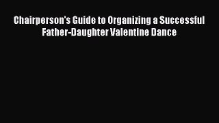 Download Chairperson's Guide to Organizing a Successful Father-Daughter Valentine Dance  EBook
