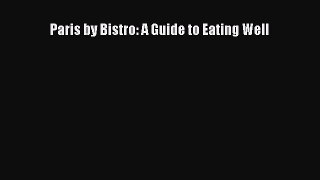 Read Paris by Bistro: A Guide to Eating Well Ebook Free