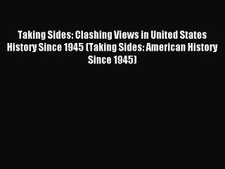 Read Taking Sides: Clashing Views in United States History Since 1945 (Taking Sides: American