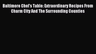 Read Baltimore Chef's Table: Extraordinary Recipes From Charm City And The Surrounding Counties