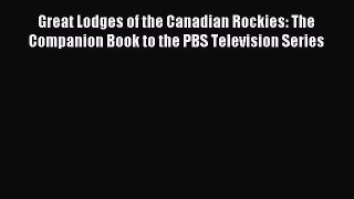 Read Great Lodges of the Canadian Rockies: The Companion Book to the PBS Television Series