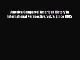 Download America Compared: American History in International Perspective Vol. 2: Since 1865