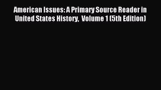 Read American Issues: A Primary Source Reader in United States History  Volume 1 (5th Edition)