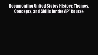 Read Documenting United States History: Themes Concepts and Skills for the AP* Course Ebook