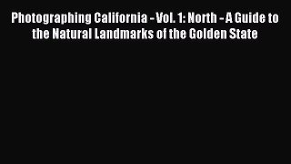 Read Photographing California - Vol. 1: North - A Guide to the Natural Landmarks of the Golden