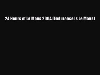 PDF 24 Hours of Le Mans 2004 (Endurance Is Le Mans) Free Full Ebook