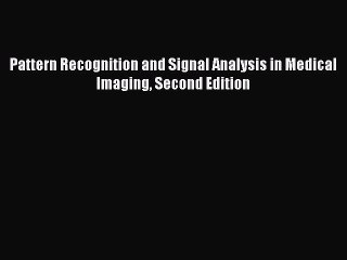 Download Pattern Recognition and Signal Analysis in Medical Imaging Second Edition  EBook