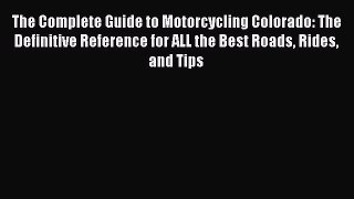 Ebook The Complete Guide to Motorcycling Colorado: The Definitive Reference for ALL the Best