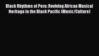 Read Black Rhythms of Peru: Reviving African Musical Heritage in the Black Pacific (Music/Culture)