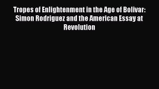 Download Tropes of Enlightenment in the Age of Bolivar: Simon Rodriguez and the American Essay