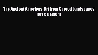 Download The Ancient Americas: Art from Sacred Landscapes (Art & Design) PDF Free