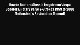 Ebook How to Restore Classic Largeframe Vespa Scooters: Rotary Valve 2-Strokes 1959 to 2008