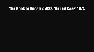 Ebook The Book of Ducati 750SS: 'Round Case' 1974 Read Full Ebook