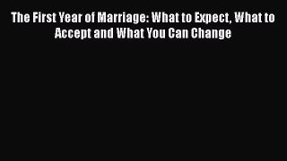 PDF The First Year of Marriage: What to Expect What to Accept and What You Can Change  EBook