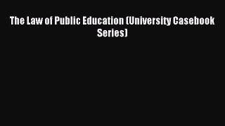 [Download PDF] The Law of Public Education (University Casebook Series) Read Online