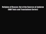 Download Religion of Reason: Out of the Sources of Judaism (AAR Texts and Translations Series)