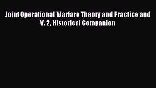 [Download PDF] Joint Operational Warfare Theory and Practice and V. 2 Historical Companion