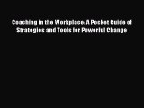 Download Coaching in the Workplace: A Pocket Guide of Strategies and Tools for Powerful Change