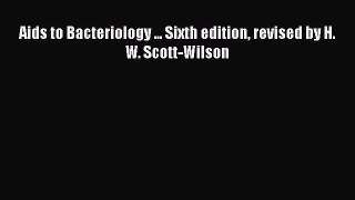 PDF Aids to Bacteriology ... Sixth edition revised by H. W. Scott-Wilson Free Books