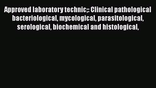 Download Approved laboratory technic: Clinical pathological bacteriological mycological parasitological
