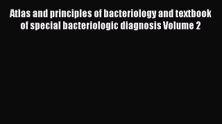 PDF Atlas and principles of bacteriology and textbook of special bacteriologic diagnosis Volume