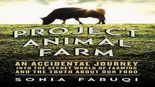 Download Project Animal Farm  An Accidental Journey into the Secret World of Farming and the Truth