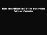 Read Those Damned Black Hats! The Iron Brigade in the Gettysburg Campaign Ebook Free