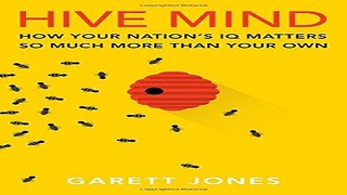 Download Hive Mind  How Your Nationâ€™s IQ Matters So Much More Than Your Own